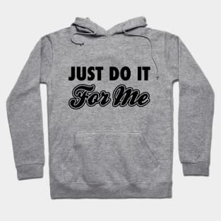 Just Do It For Me Black Hoodie